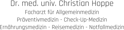 Dr. med. univ. Christian Hoppe Facharzt für Allgemeinmedizin Präventivmedizin - Check-Up-Medizin Ernährungsmedizin - Reisemedizin - Notfallmedizin