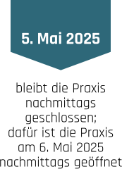 5. Mai 2025 bleibt die Praxis nachmittags  geschlossen; dafür ist die Praxis am 6. Mai 2025 nachmittags geöffnet