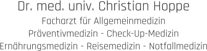Dr. med. univ. Christian Hoppe Facharzt für Allgemeinmedizin Präventivmedizin - Check-Up-Medizin Ernährungsmedizin - Reisemedizin - Notfallmedizin