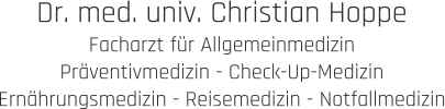 Dr. med. univ. Christian Hoppe Facharzt für Allgemeinmedizin Präventivmedizin - Check-Up-Medizin Ernährungsmedizin - Reisemedizin - Notfallmedizin
