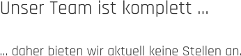 Unser Team ist komplett …  … daher bieten wir aktuell keine Stellen an.